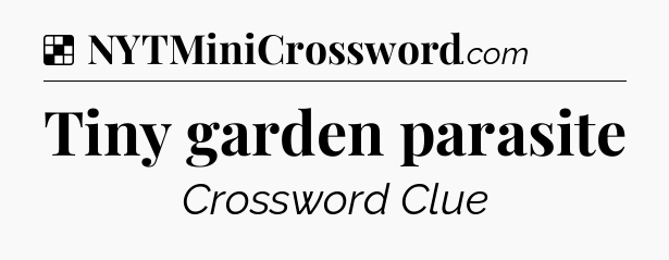 Solution: Tiny garden parasite - NYT Crossword