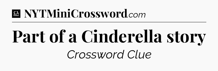Part of a Cinderella story - LA Times Crossword