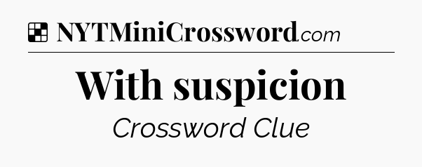 Solution: With suspicion - NYT Crossword