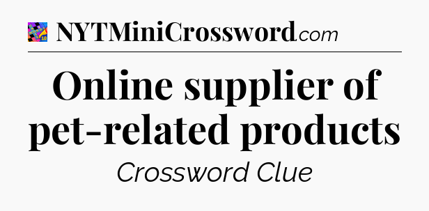 Online supplier of pet-related products Crossword Clue