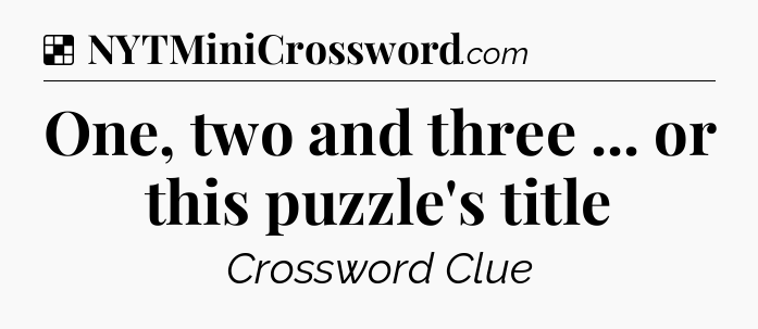 Solution: One, two and three ... or this puzzle's title - NYT Crossword