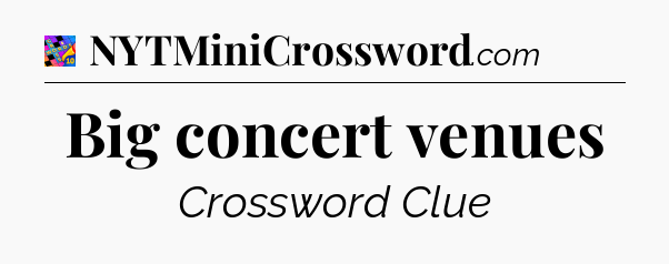 Big concert venues Crossword Clue
