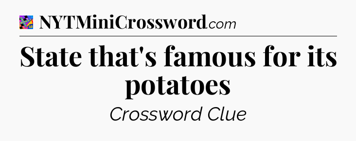 State that's famous for its potatoes Crossword Clue