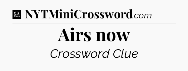 Airs now - LA Times Crossword