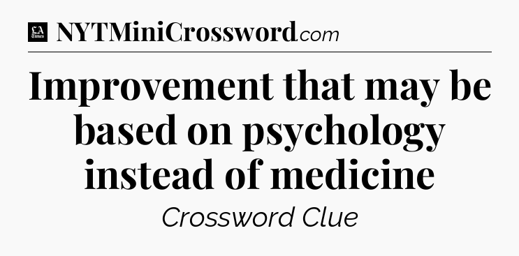 Improvement that may be based on psychology instead of medicine - LA Times Crossword