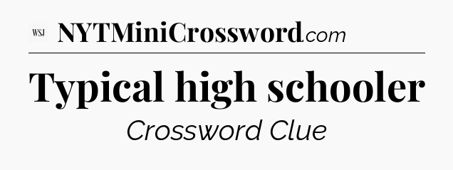 Typical high schooler - WSJ Crossword