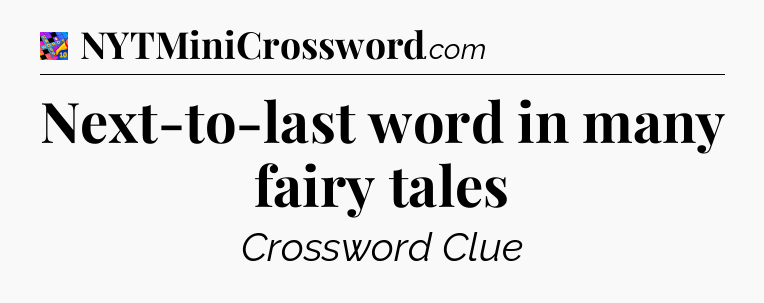 Next-to-last word in many fairy tales Crossword Clue