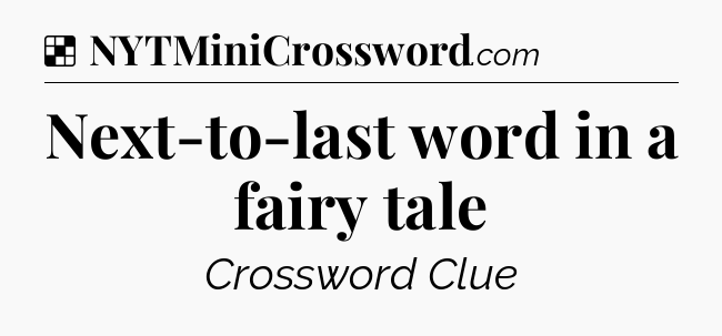 Solution: Next-to-last word in a fairy tale - NYT Crossword