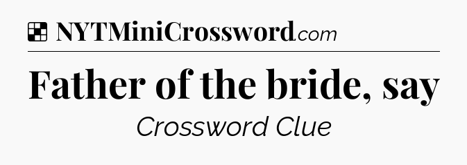 Solution: Father of the bride, say - NYT Crossword