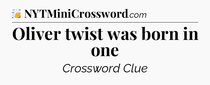 Oliver twist was born in one - 7 Little Words