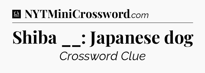 Shiba __: Japanese dog - LA Times Crossword