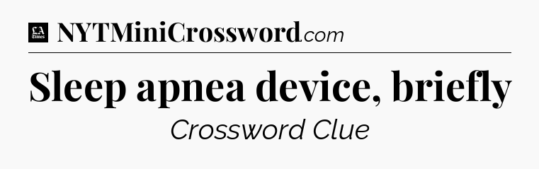 Sleep apnea device, briefly - LA Times Crossword