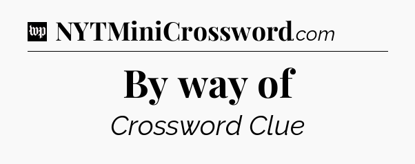 By way of Crossword Clue