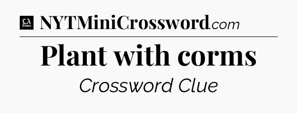 Plant with corms - LA Times Crossword