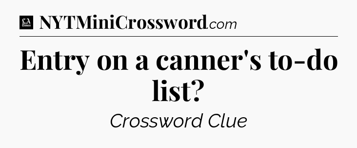 Entry on a canner's to-do list - LA Times Crossword