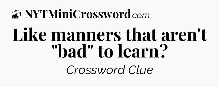 Like manners that aren't 