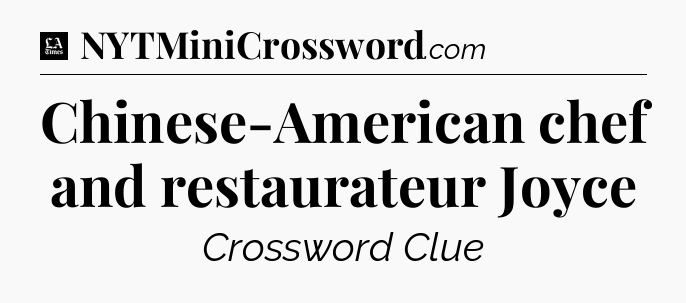 Chinese-American chef and restaurateur Joyce - LA Times Crossword