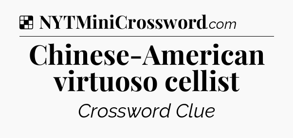 Solution: Chinese-American virtuoso cellist - NYT Crossword