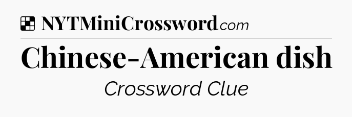 Solution: Chinese-American dish - NYT Crossword
