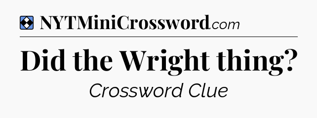 Solution: Did the Wright thing - NYT Mini Crossword