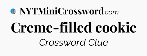 Creme-filled cookie Crossword Clue