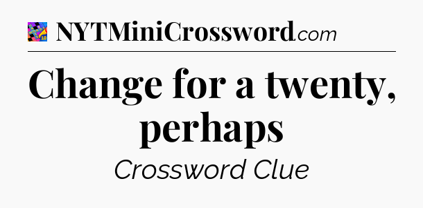 Change for a twenty, perhaps Crossword Clue