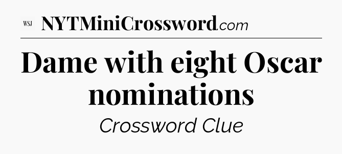 Dame with eight Oscar nominations - WSJ Crossword