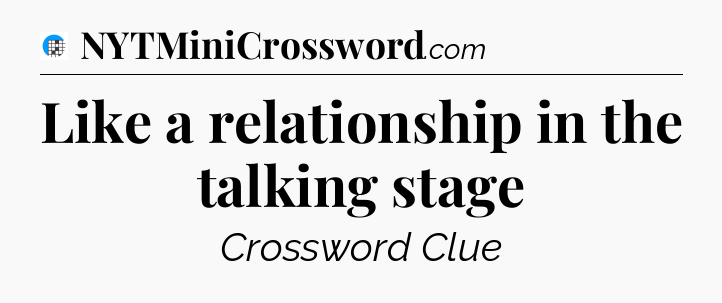 Like a relationship in the talking stage Crossword Clue