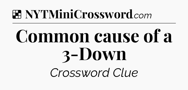 Solution: Common cause of a 3-Down - NYT Crossword