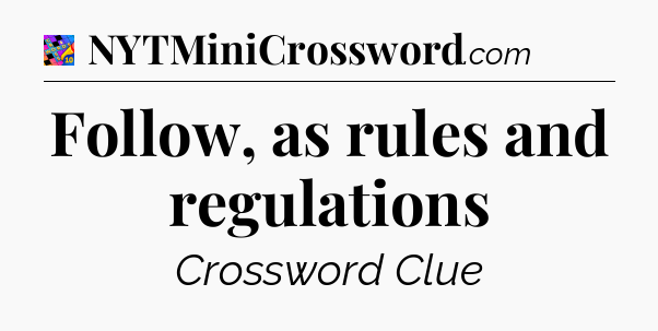 Follow, as rules and regulations Crossword Clue