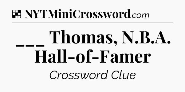 Solution: ___ Thomas, N.B.A. Hall-of-Famer - NYT Crossword