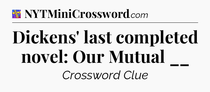 Dickens' last completed novel: Our Mutual __ Codycross