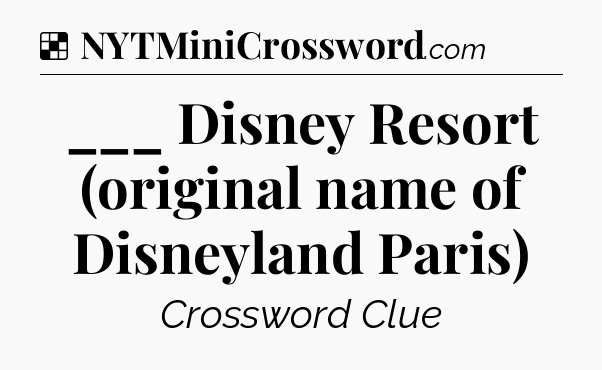 Solution: ___ Disney Resort (original name of Disneyland Paris) - NYT Crossword