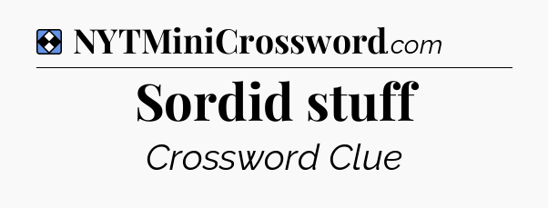 Solution: Sordid stuff - NYT Mini Crossword