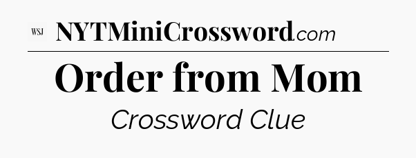Order from Mom - WSJ Crossword