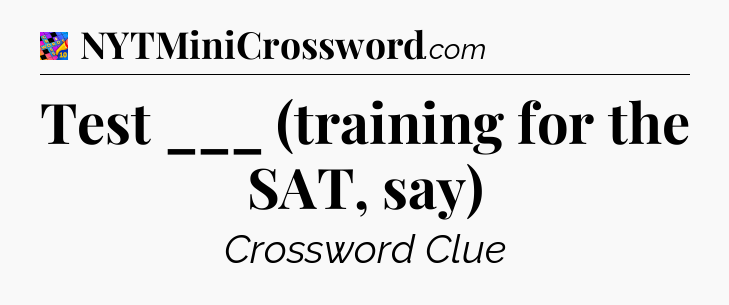 Test ___ (training for the SAT, say) Crossword Clue