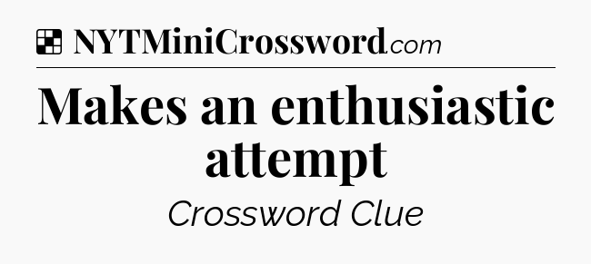 Solution: Makes an enthusiastic attempt - NYT Crossword