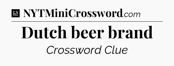 Dutch beer brand - LA Times Crossword