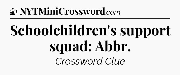 Schoolchildren's support squad: Abbr - Daily Themed Classic Crossword