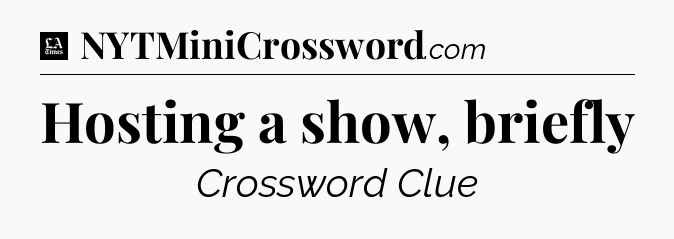 Hosting a show, briefly - LA Times Crossword