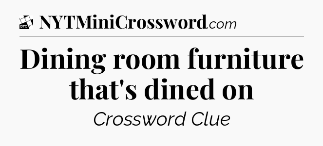 Dining room furniture that's dined on - Daily Themed Classic Crossword