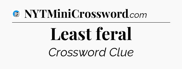 Least feral Crossword Clue
