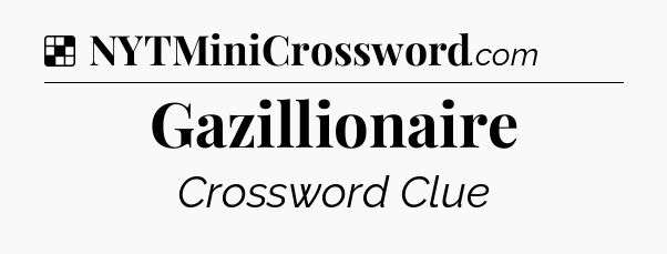 Solution: Gazillionaire - NYT Crossword