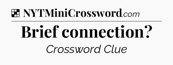 Solution: Brief connection - NYT Crossword