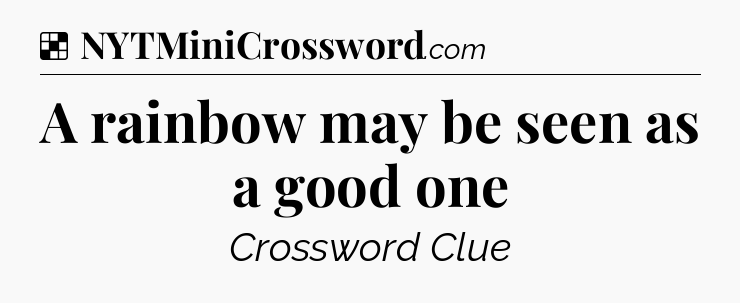 Solution: A rainbow may be seen as a good one - NYT Crossword