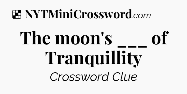Solution: The moon's ___ of Tranquillity - NYT Crossword