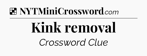 Solution: Kink removal - NYT Crossword