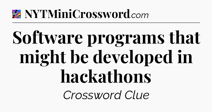 Software programs that might be developed in hackathons Crossword Clue