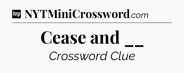Cease and __ Crossword Clue