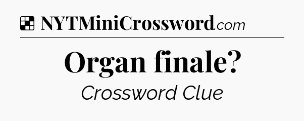 Solution: Organ finale - NYT Crossword